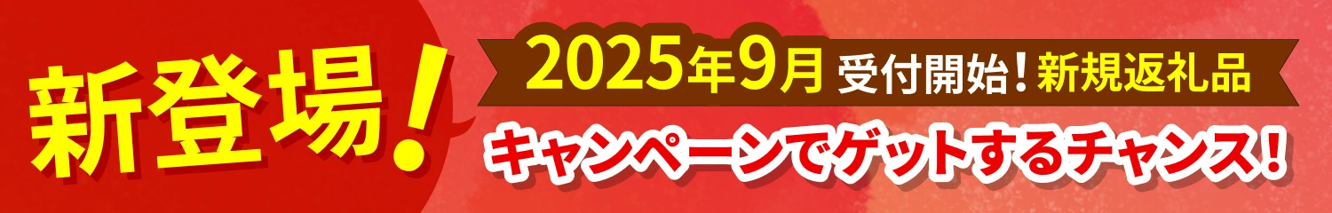 新登場！2025年9月受付開始！新規返礼品キャンペーンでゲットするチャンス！